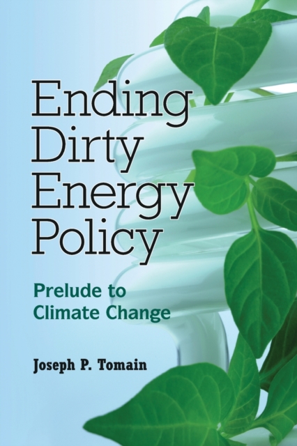 Ending Dirty Energy Policy : Prelude to Climate Change, Paperback / softback Book