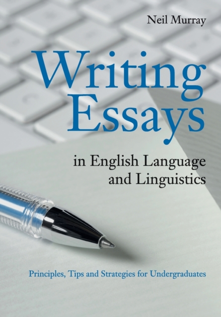 Writing Essays in English Language and Linguistics : Principles, Tips and Strategies for Undergraduates, Paperback / softback Book