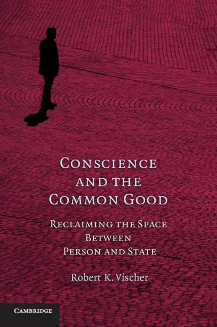 Conscience and the Common Good : Reclaiming the Space Between Person and State, Paperback / softback Book