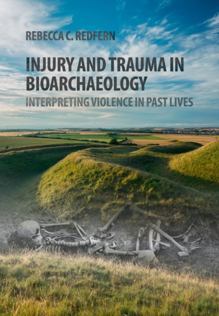 Injury and Trauma in Bioarchaeology : Interpreting Violence in Past Lives, Paperback / softback Book
