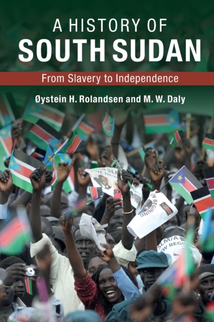 A History of South Sudan : From Slavery to Independence, Paperback / softback Book