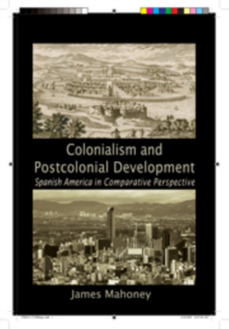 Colonialism and Postcolonial Development : Spanish America in Comparative Perspective, Paperback / softback Book