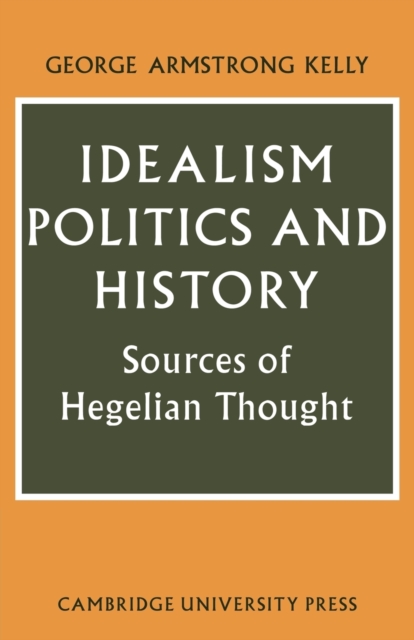 Idealism, Politics and History : Sources of Hegelian Thought, Paperback / softback Book