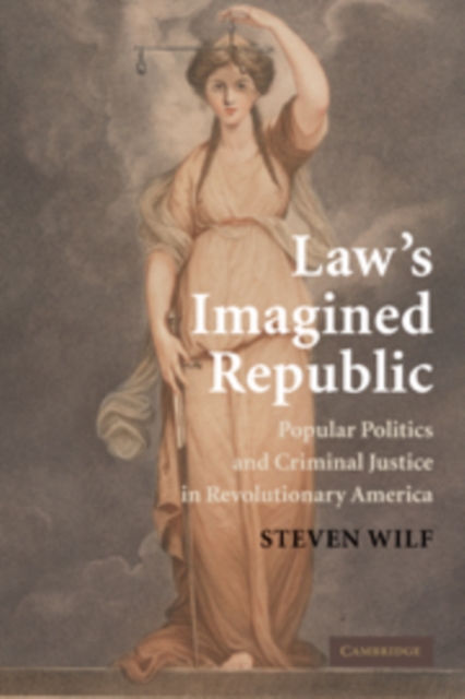 Law's Imagined Republic : Popular Politics and Criminal Justice in Revolutionary America, Paperback / softback Book