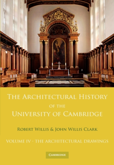 The Architectural History of the University of Cambridge and of the Colleges of Cambridge and Eton: Volume 4, The Architectural Drawings, Paperback / softback Book