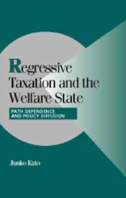 Regressive Taxation and the Welfare State : Path Dependence and Policy Diffusion, Paperback / softback Book