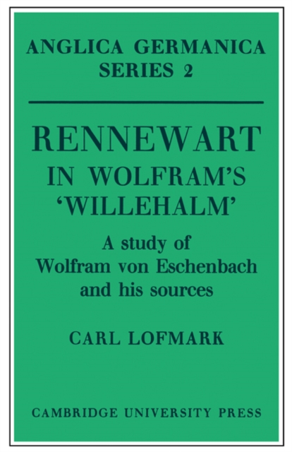 Rennewart in Wolfram's 'Willehalm' : A Study of Wolfram von Eschenbach and his Sources, Paperback / softback Book