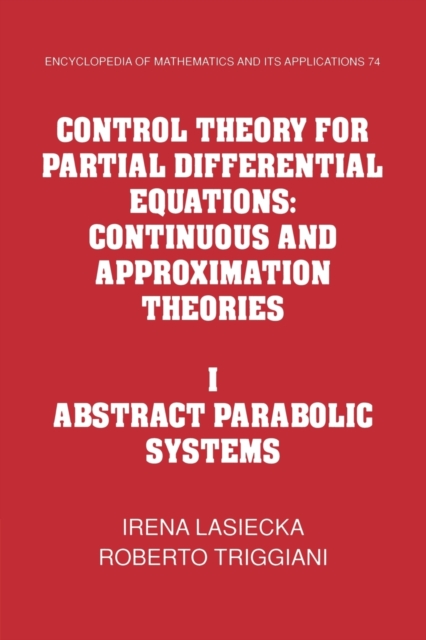 Control Theory for Partial Differential Equations: Volume 1, Abstract Parabolic Systems : Continuous and Approximation Theories, Paperback / softback Book