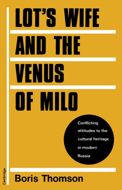 Lot's Wife and the Venus of Milo : Conflicting Attitudes to the Cultural Heritage in Modern Russia, Paperback / softback Book