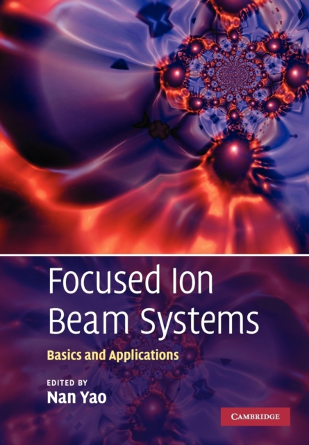 Focused Ion Beam Systems : Basics and Applications, Paperback / softback Book