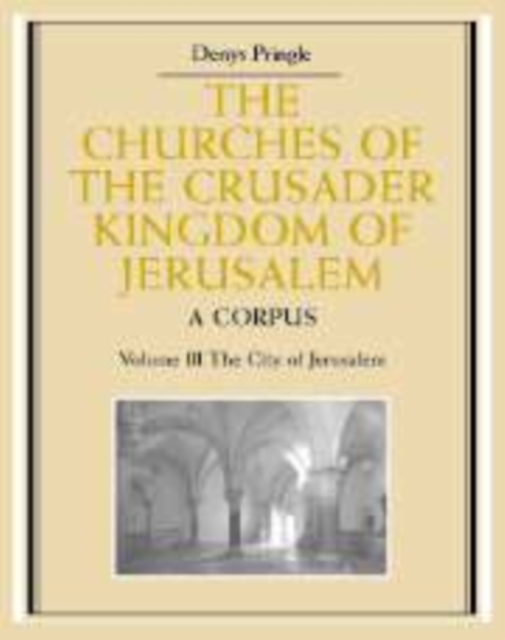 The Churches of the Crusader Kingdom of Jerusalem: Volume 3, The City of Jerusalem : A Corpus, Paperback / softback Book
