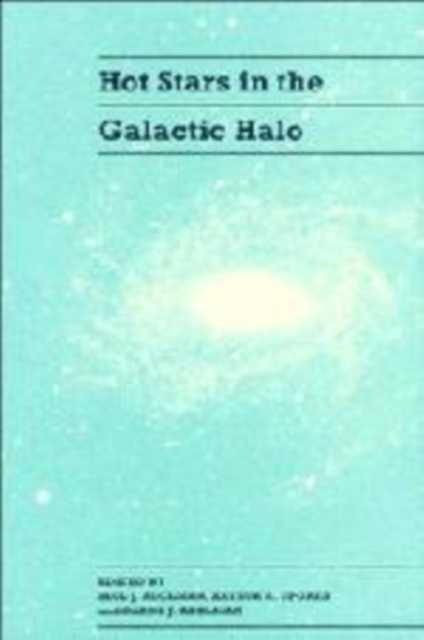 Hot Stars in the Galactic Halo : Proceedings of a Meeting, Held at Union College, Schenectady, New York November 4-6, 1993 in Honor of the 65th Birthday of A. G. Davis Philip, Paperback / softback Book