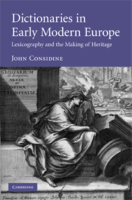 Dictionaries in Early Modern Europe : Lexicography and the Making of Heritage, Paperback / softback Book