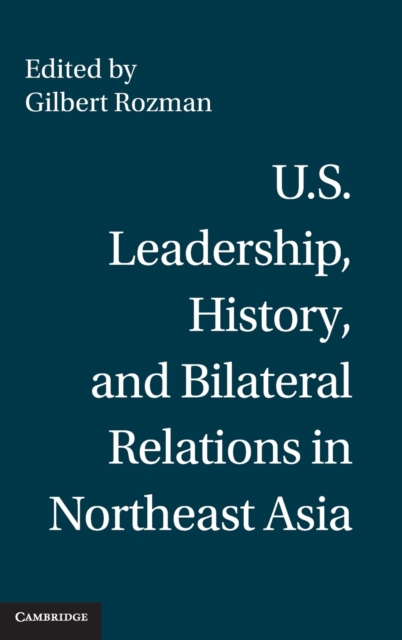U.S. Leadership, History, and Bilateral Relations in Northeast Asia, Hardback Book