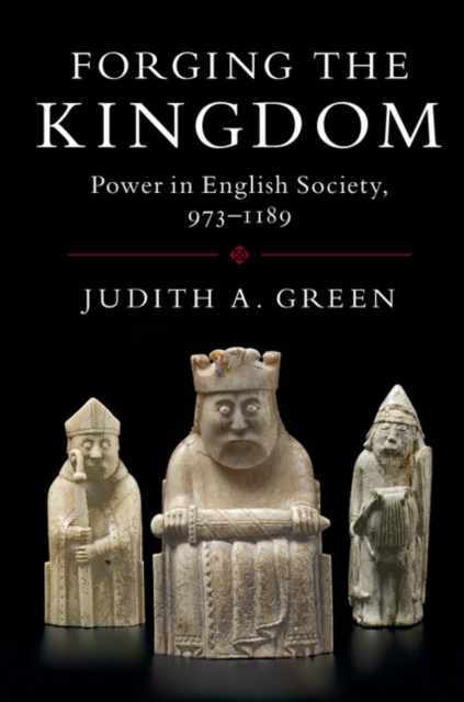 Forging the Kingdom : Power in English Society, 973-1189, Hardback Book