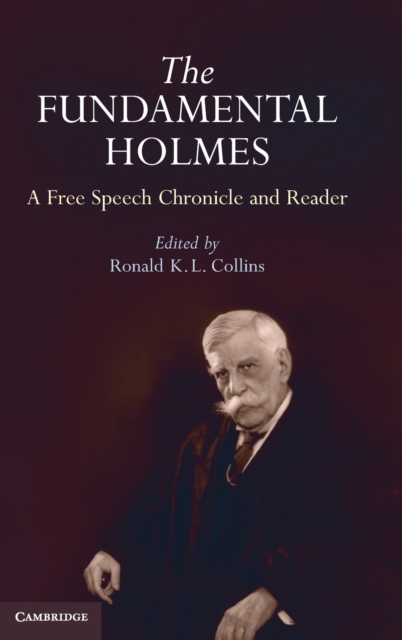 The Fundamental Holmes : A Free Speech Chronicle and Reader - Selections from the Opinions, Books, Articles, Speeches, Letters and Other Writings by and about Oliver Wendell Holmes, Jr., Hardback Book