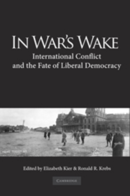 In War's Wake : International Conflict and the Fate of Liberal Democracy, Hardback Book