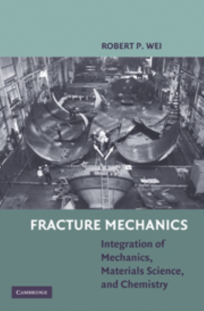 Fracture Mechanics : Integration of Mechanics, Materials Science and Chemistry, Hardback Book