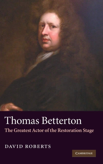 Thomas Betterton : The Greatest Actor of the Restoration Stage, Hardback Book