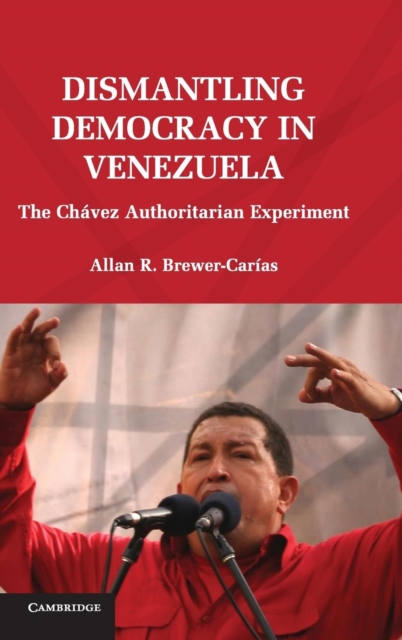 Dismantling Democracy in Venezuela : The Chavez Authoritarian Experiment, Hardback Book