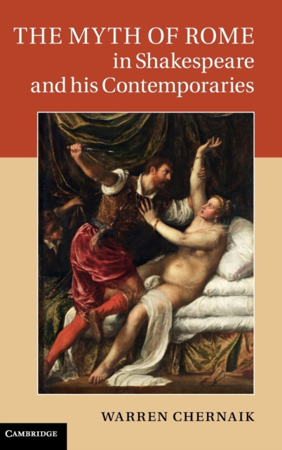 The Myth of Rome in Shakespeare and his Contemporaries, Hardback Book