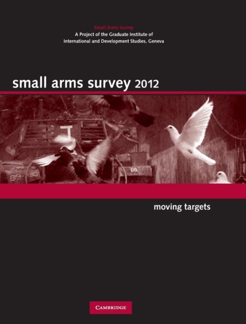 Small Arms Survey 2012 : Moving Targets, Hardback Book