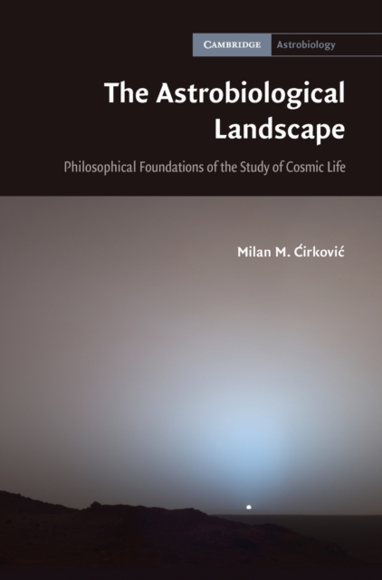 The Astrobiological Landscape : Philosophical Foundations of the Study of Cosmic Life, Hardback Book
