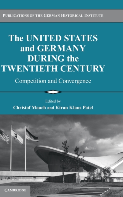 The United States and Germany during the Twentieth Century : Competition and Convergence, Hardback Book