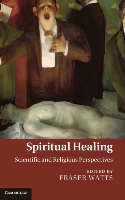 Spiritual Healing : Scientific and Religious Perspectives, Hardback Book