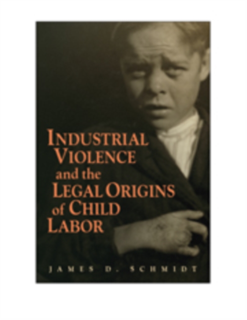 Industrial Violence and the Legal Origins of Child Labor, Hardback Book