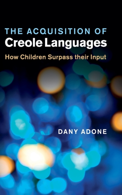 The Acquisition of Creole Languages : How Children Surpass Their Input, Hardback Book