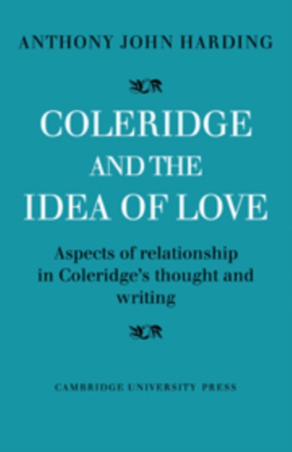 Coleridge and the Idea of Love : Aspects of Relationship in Coleridge's Thought and Writing, Hardback Book