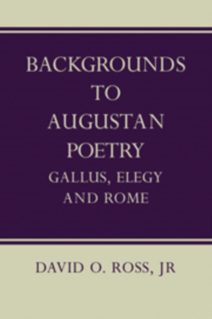 Backgrounds to Augustan Poetry : Gallus Elegy and Rome, Hardback Book