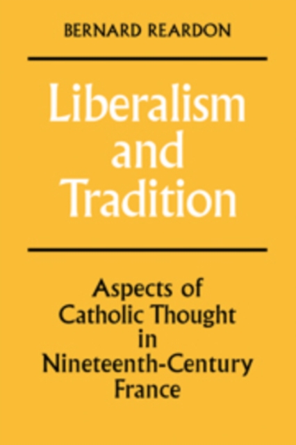 Liberalism and Tradition : Aspects of Catholic Thought in Nineteenth-Century France, Hardback Book