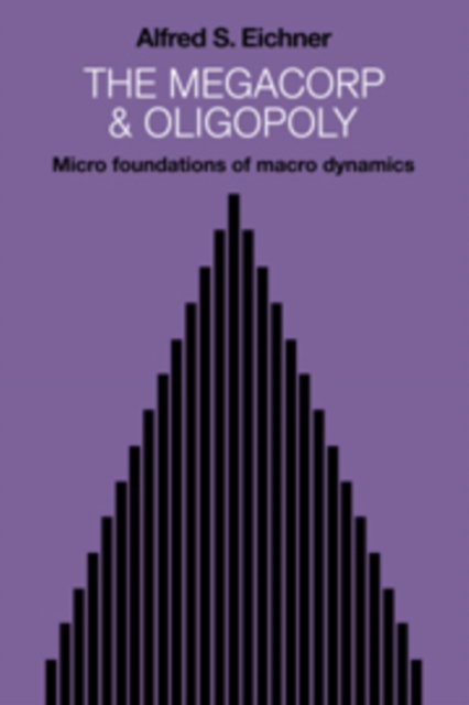 The Megacorp and Oligopoly : Micro Foundations of Macro Dynamics, Hardback Book