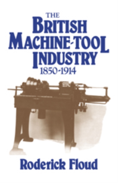 The British Machine Tool Industry, 1850-1914, Hardback Book