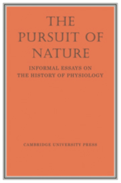 The Pursuit of Nature : Informal Essays on the History of Physiology, Hardback Book