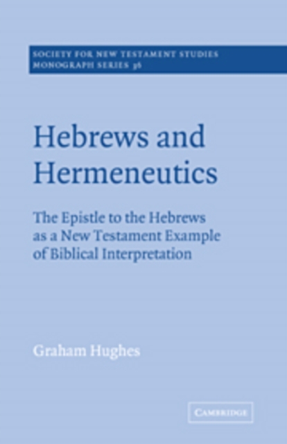 Hebrews and Hermeneutics : The Epistle to the Hebrews as a New Testament Example of Biblical Interpretation, Hardback Book