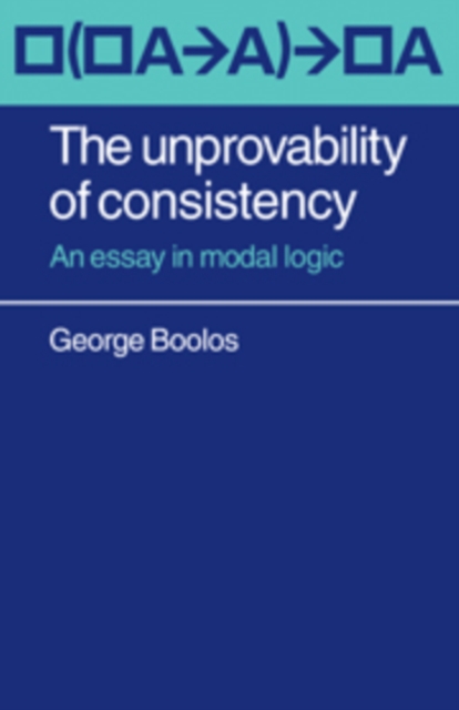 The Unprovability of Consistency : An Essay in Modal Logic, Hardback Book
