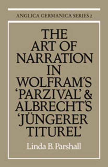 The Art of Narration in Wolfram's Parzival and Albrecht's Jungerer Titurel, Hardback Book