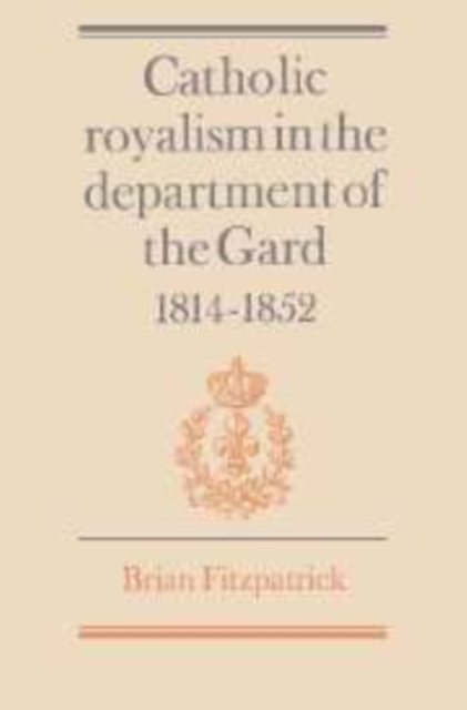 Catholic Royalism in the Department of the Gard 1814-1852, Hardback Book