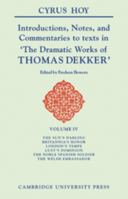 Introductions, Notes and Commentaries to texts in 'The Dramatic Works of Thomas Dekker': Volume 4, The Sun's Darling; Britannia Honor; London's Tempe; Lust's Dominion; The Noble Spanish Soldier; The W, Hardback Book