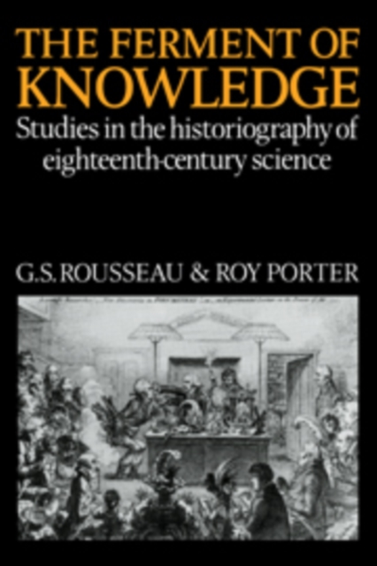 The Ferment of Knowledge : Studies in the Historiography of Eighteenth-Century Science, Hardback Book