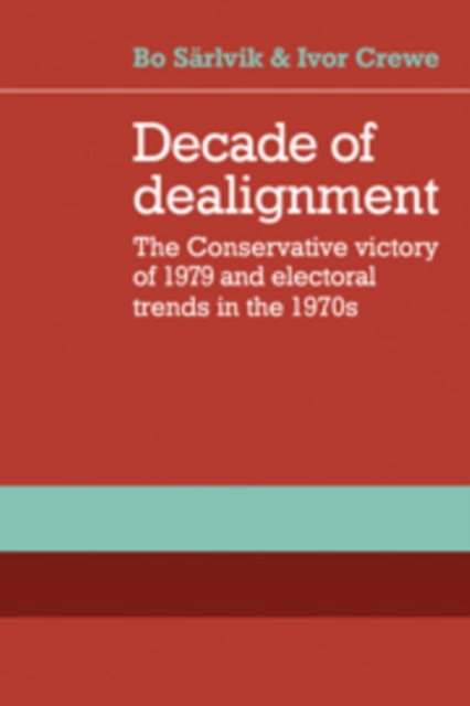 Decade of Dealignment : The Conservative Victory of 1979 and Electoral Trends in the 1970s, Hardback Book