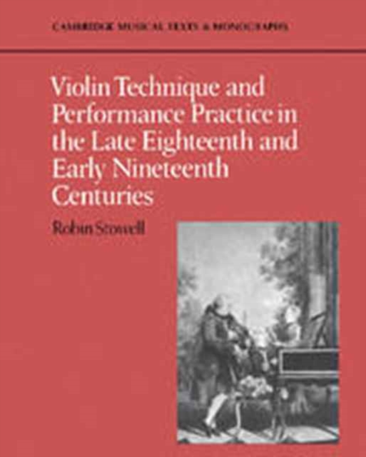 Violin Technique and Performance Practice in the Late Eighteenth and Early Nineteenth Centuries, Hardback Book