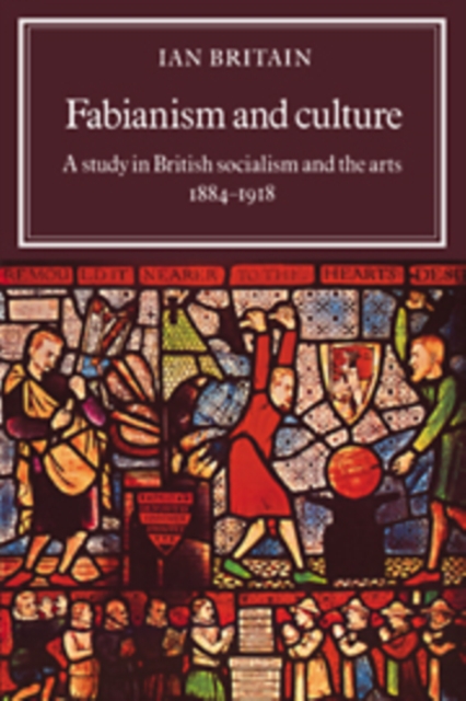 Fabianism and Culture : A Study in British Socialism and the Arts c1884-1918, Hardback Book