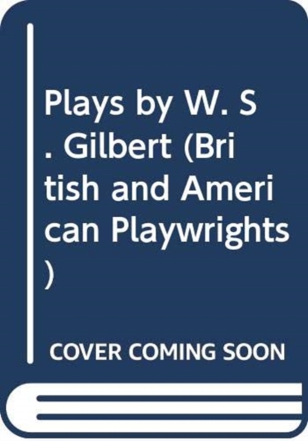 Plays by W. S. Gilbert : The Palace of the Truth, Sweethearts, Princess Toto, Engaged, Rosencrantz and Guildenstern, Hardback Book