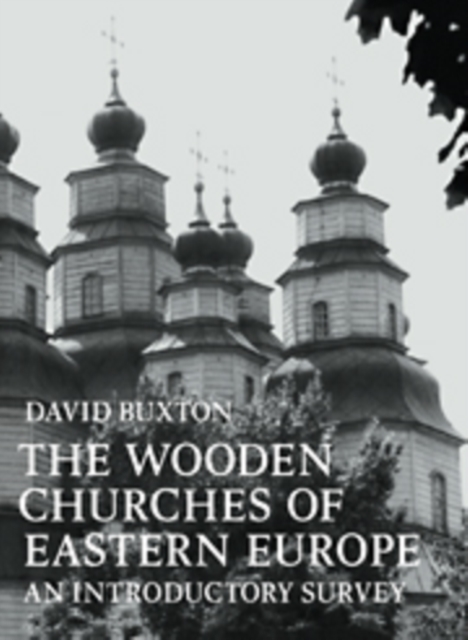 The Wooden Churches of Eastern Europe : An Introductory Survey, Hardback Book