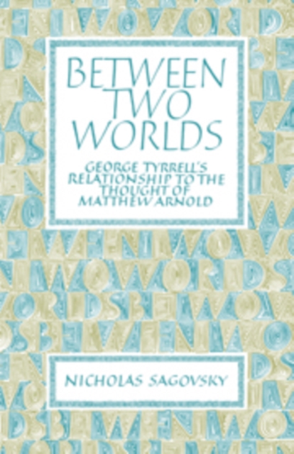 Between Two Worlds : George Tyrrell's Relationship to the Thought of Matthew Arnold, Hardback Book