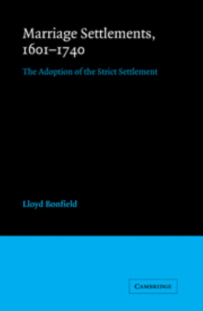 Marriage Settlements, 1601-1740 : The Adoption of the Strict Settlement, Hardback Book